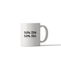 50% IDK 50% IDC Funny Sarcastic Mug